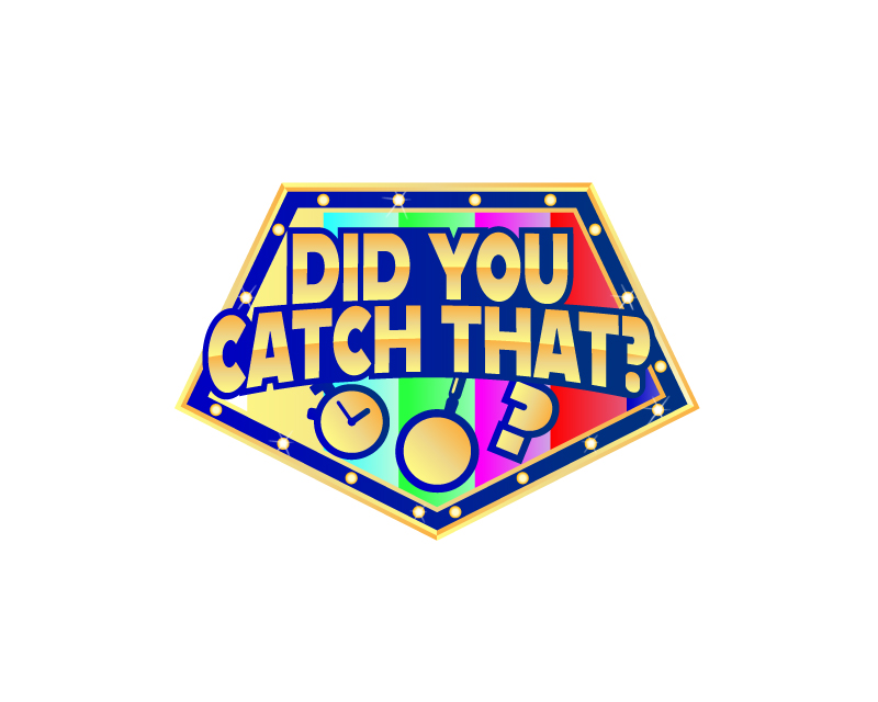 Logo Design entry 1605406 submitted by Krazykjb05 to the Logo Design for DID YOU CATCH THAT? TV Show Logo run by JE_Creator