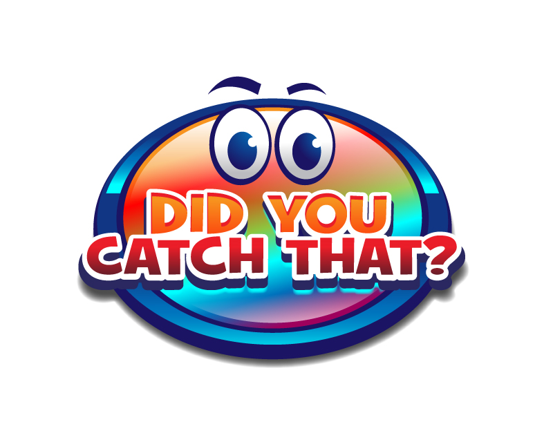 Logo Design entry 1605417 submitted by max001 to the Logo Design for DID YOU CATCH THAT? TV Show Logo run by JE_Creator