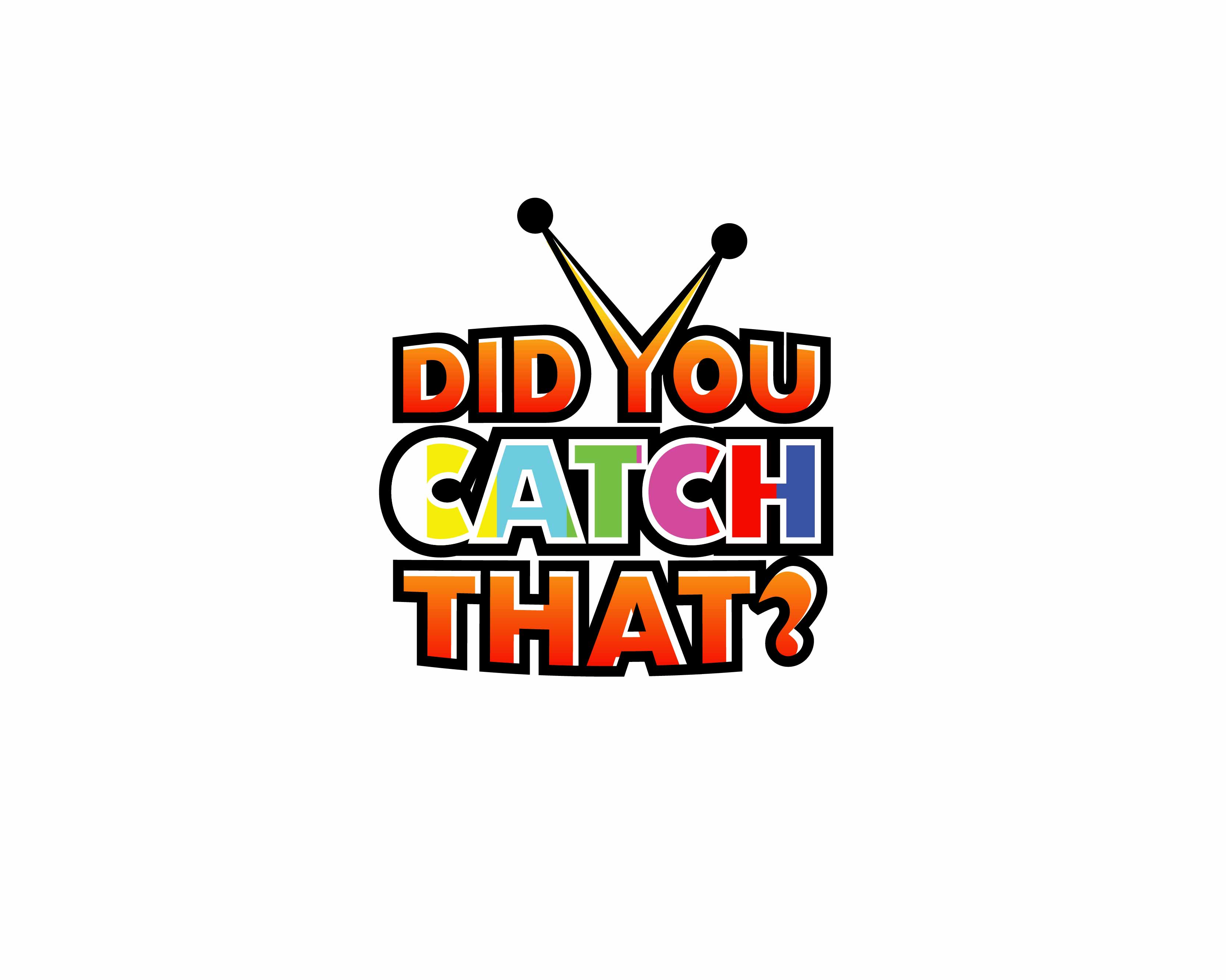 Logo Design entry 1605433 submitted by cclia to the Logo Design for DID YOU CATCH THAT? TV Show Logo run by JE_Creator