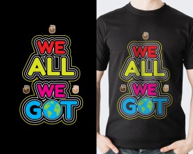 T-Shirt Design entry 1935340 submitted by Design Rock to the T-Shirt Design for We All We Got run by destinedinc
